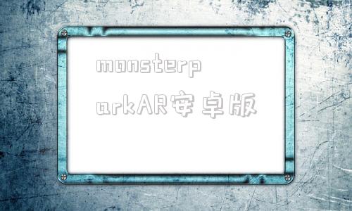 monsterparkAR安卓版monsterblackmarket下载-第1张图片-太平洋在线下载